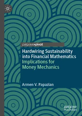 A fenntarthatóság pénzügyi matematikába való beépítése: Implikációk a pénzmechanikára - Hardwiring Sustainability Into Financial Mathematics: Implications for Money Mechanics