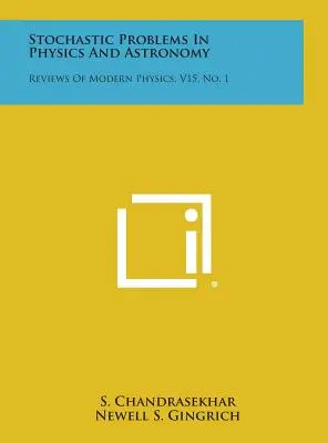 Stochastické problémy ve fyzice a astronomii: Přehledy moderní fyziky, V15, č. 1 - Stochastic Problems in Physics and Astronomy: Reviews of Modern Physics, V15, No. 1
