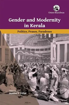 Nemek és modernitás Keralában: Politika, gyakorlatok, paradoxonok - Gender and Modernity in Kerala: Politics, Praxes, Paradoxes