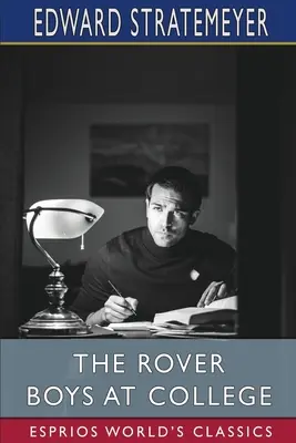 The Rover Boys at College (Esprios Classics): avagy A helyes út és a rossz út - The Rover Boys at College (Esprios Classics): or, The Right Road and the Wrong