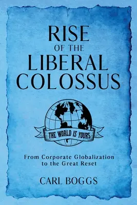 A liberális kolosszus felemelkedése: A vállalati globalizációtól a nagy visszaállításig - Rise of the Liberal Colossus: From Corporate Globalization to the Great Reset