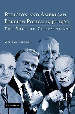 A vallás és az amerikai külpolitika, 1945-1960: A megfékezés lelke - Religion and American Foreign Policy, 1945-1960: The Soul of Containment