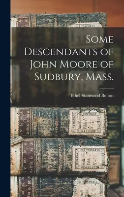 John Moore néhány leszármazottja Sudburyből, Mass. - Some Descendants of John Moore of Sudbury, Mass.