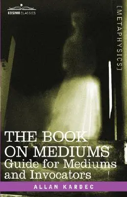 A médiumokról szóló könyv: Útmutató médiumok és megidézők számára - The Book on Mediums: Guide for Mediums and Invocators