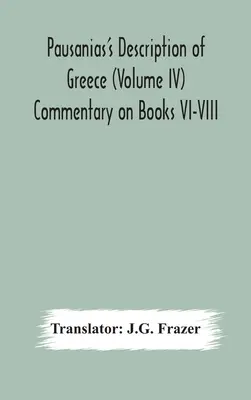 Pauszaniasz Görögország leírása (IV. kötet) A VI-VIII. könyvek kommentárja - Pausanias's Description of Greece (Volume IV) Commentary on Books VI-VIII