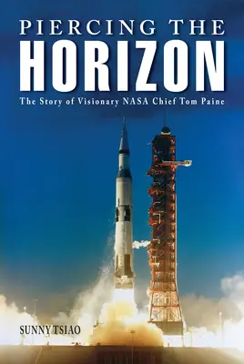 A horizont átszúrása: Tom Paine, a NASA látnok főnökének története - Piercing the Horizon: The Story of Visionary NASA Chief Tom Paine