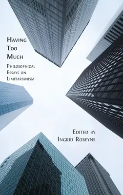 Having Too Much: Filozófiai esszék a limitarianizmusról - Having Too Much: Philosophical Essays on Limitarianism