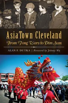 Asiatown Cleveland:: A tong-háborúktól a dim sumig - Asiatown Cleveland:: From Tong Wars to Dim Sum