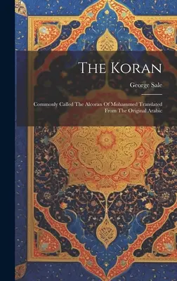 A Korán: Az eredeti arab nyelvből lefordított, közismert Mohamed-alkorán. - The Koran: Commonly Called The Alcoran Of Mohammed Translated From The Original Arabic