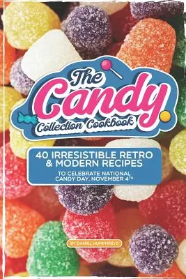The Candy Collection Cookbook: 40 ellenállhatatlan retro és modern recept a nemzeti édességnap, november 4. megünneplésére - The Candy Collection Cookbook: 40 Irresistible Retro & Modern Recipes to Celebrate National Candy Day, November 4th