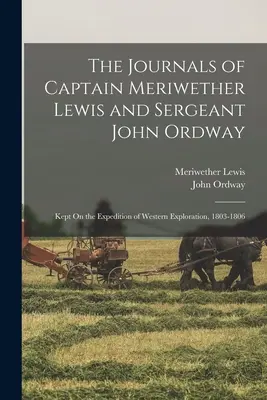 Meriwether Lewis kapitány és John Ordway őrmester naplói: Kept On the Expedition of Western Exploration, 1803-1806 - The Journals of Captain Meriwether Lewis and Sergeant John Ordway: Kept On the Expedition of Western Exploration, 1803-1806