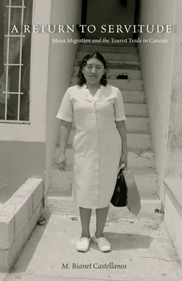 Visszatérés a szolgasághoz: A maja migráció és a turisztikai kereskedelem Cancnban - A Return to Servitude: Maya Migration and the Tourist Trade in Cancn