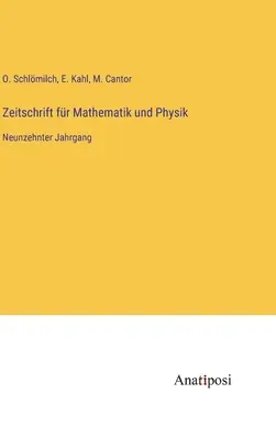 Journal of Mathematics and Physics: Tizenkilencedik kötet - Zeitschrift fr Mathematik und Physik: Neunzehnter Jahrgang