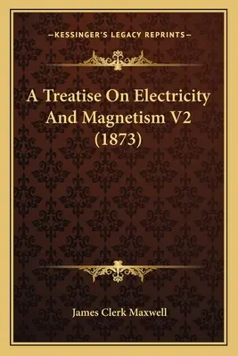 Értekezés az elektromosságról és a mágnesességről V2 (1873) - A Treatise On Electricity And Magnetism V2 (1873)