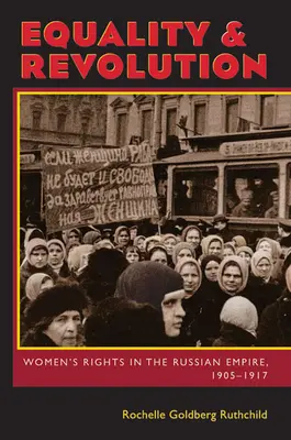 Egyenlőség és forradalom: A nők jogai az Orosz Birodalomban, 1905-1917 - Equality & Revolution: Women's Rights in the Russian Empire, 1905-1917