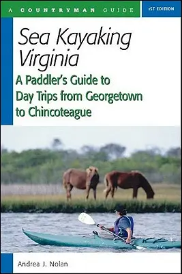 Tengeri kajakozás Virginiában: Egy evezős kalauz egynapos kirándulásokhoz Georgetowntól Chincoteague-ig - Sea Kayaking Virginia: A Paddler's Guide to Day Trips from Georgetown to Chincoteague