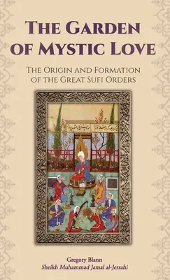 A misztikus szeretet kertje: kötet: A nagy szúfi rendek eredete és kialakulása - The Garden of Mystic Love: Volume I: The Origin and Formation of the Great Sufi Orders