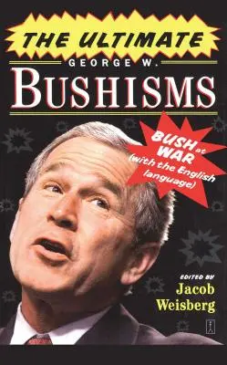 A végső George W. Bushisms: Bush háborúban az angol nyelvvel - The Ultimate George W. Bushisms: Bush at War with the English Language