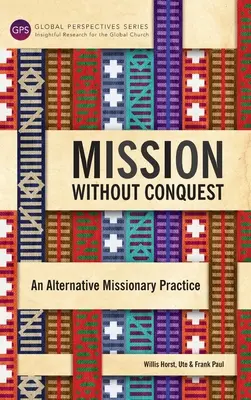 Hódítás nélküli küldetés: Egy alternatív missziós gyakorlat - Mission Without Conquest: An Alternative Missionary Practice