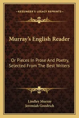 Murray angol olvasókönyve: Or Pieces In Prose And Poetry, Selected From The Best Writers (Vagy prózai és verses darabok, a legjobb írókból válogatva). - Murray's English Reader: Or Pieces In Prose And Poetry, Selected From The Best Writers