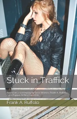 A traffipaxban rekedt: Rose Warner, Frank A. Ruffolo, Zane Pappas & Rico Cameron forgatókönyve alapján - Stuck in Traffick: Based on a screenplay by Rose Warner, Frank A. Ruffolo, Zane Pappas & Rico Cameron