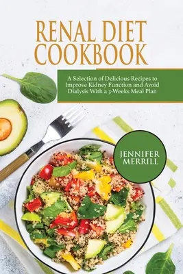 Vese diéta szakácskönyv: Finom receptek válogatása a veseműködés javítására és a dialízis elkerülésére 3 hetes étkezési tervvel - Renal Diet Cookbook: A Selection of Delicious Recipes to Improve Kidney Function and Avoid Dialysis With a 3-Weeks Meal Plan