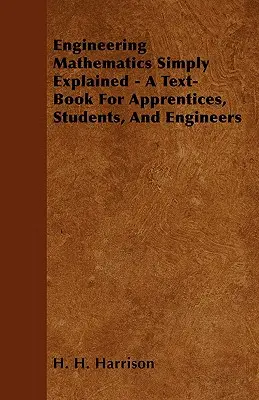 Mérnöki matematika egyszerűen magyarázva - tankönyv tanoncok, diákok és mérnökök számára - Engineering Mathematics Simply Explained - A Text-Book For Apprentices, Students, And Engineers