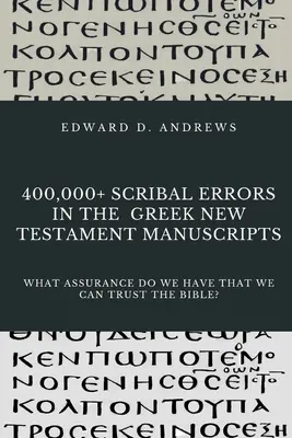 400 000+ írástani hiba a görög újszövetségi kéziratokban: Milyen biztosítékunk van arra, hogy bízhatunk a Bibliában? - 400,000+ Scribal Errors in the Greek New Testament Manuscripts: What Assurance Do We Have that We Can Trust the Bible?