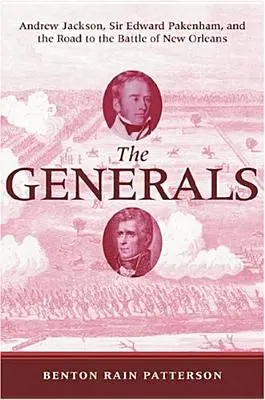 A tábornokok: Andrew Jackson, Sir Edward Pakenham és a New Orleans-i csata felé vezető út - The Generals: Andrew Jackson, Sir Edward Pakenham, and the Road to the Battle of New Orleans