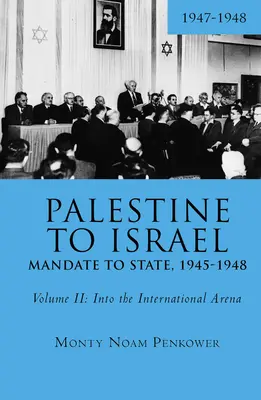 Palesztinából Izraelbe: A mandátumtól az államig, 1945-1948 (II. kötet): A nemzetközi színtéren, 1947-1948 - Palestine to Israel: Mandate to State, 1945-1948 (Volume II): Into the International Arena, 1947-1948