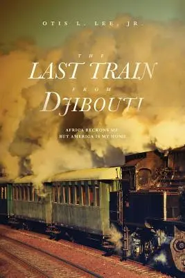 Az utolsó vonat Dzsibutiból: Afrika hívogat, de Amerika az otthonom - The Last Train From Djibouti: Africa Beckons Me, But America is My Home