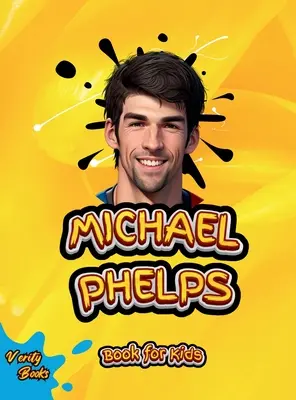 Michael Phelps könyv gyerekeknek: A legnagyobb úszó életrajza fiatal úszóknak, színes oldalak. - Michael Phelps Book for Kids: The biography of the greatest swimmer for young swimmers, colored Pages.