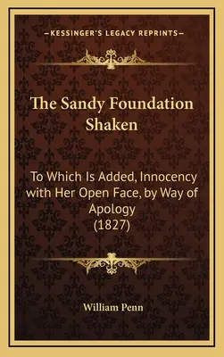 A homokos alapítvány megrendült: Amelyhez hozzá van adva az Ártatlanság nyílt arccal, bocsánatkérés gyanánt (1827) - The Sandy Foundation Shaken: To Which Is Added, Innocency with Her Open Face, by Way of Apology (1827)