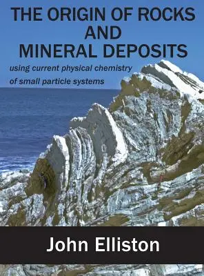 A kőzetek és ásványi lelőhelyek eredete: a kis részecskés rendszerek jelenlegi fizikai kémiájának felhasználása - The Origin of Rocks and Mineral Deposit: using current physical chemistry of small particle systems