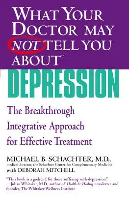 Amit az orvosa talán nem mond el Önnek (Tm): Depresszió: A hatékony kezelés áttörést jelentő integratív megközelítése - What Your Doctor May Not Tell You about (Tm): Depression: The Breakthrough Integrative Approach for Effective Treatment