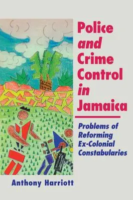 Rendőrség és bűnözés elleni küzdelem Jamaikában: A volt gyarmati rendőrség reformjának problémái - Police and Crime Control in Jamaica: Problems of Reforming Ex-Colonials Constabularies