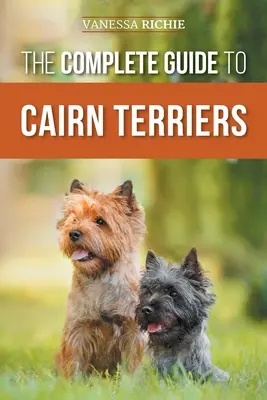 A cairn terrierek teljes útmutatója: Az új Cairn Terrier kölyökkutya megtalálása, nevelése, kiképzése, szocializálása, edzése, etetése és szeretete - The Complete Guide to Cairn Terriers: Finding, Raising, Training, Socializing, Exercising, Feeding, and Loving Your New Cairn Terrier Puppy