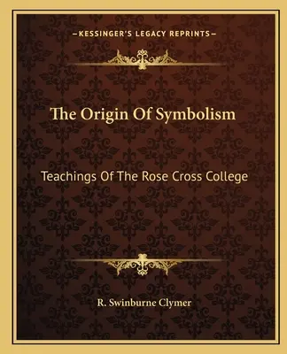 A szimbolizmus eredete: A Rózsakereszt Kollégium tanításai - The Origin Of Symbolism: Teachings Of The Rose Cross College
