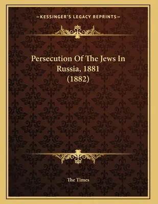 A zsidóüldözés Oroszországban, 1881 (1882) - Persecution Of The Jews In Russia, 1881 (1882)