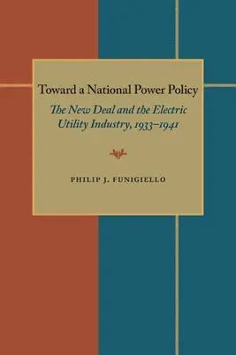 A nemzeti energiapolitika felé: A New Deal és a villamosenergia-ipar, 1933-1941 - Toward a National Power Policy: The New Deal and the Electric Utility Industry, 1933-1941