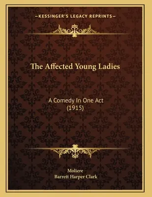 Az érintett ifjú hölgyek: Egyfelvonásos vígjáték (1915) - The Affected Young Ladies: A Comedy In One Act (1915)