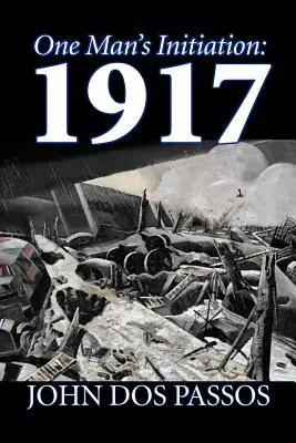 Egy ember beavatása: 1917 by John Dos Passos, Fiction, Classics, Literary, War & Military - One Man's Initiation: 1917 by John Dos Passos, Fiction, Classics, Literary, War & Military