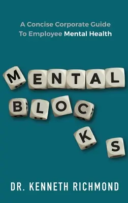 Mentális blokkok: A Concise Corporate Guide to Employee Mental Health (A tömör vállalati útmutató a munkavállalók mentális egészségéhez) - Mental Blocks: A Concise Corporate Guide to Employee Mental Health