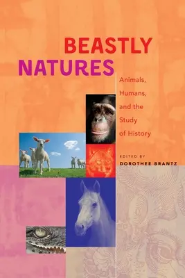 Vadállati természet: Állatok, emberek és a történelem tanulmányozása - Beastly Natures: Animals, Humans, and the Study of History