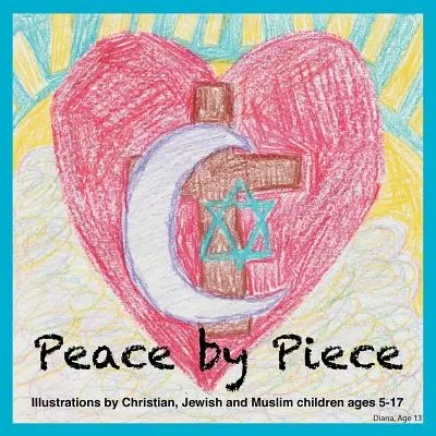 Peace by Piece: Keresztény, zsidó és muzulmán gyerekek illusztrációi 5-17 éves korig. - Peace by Piece: Illustrations by Christian, Jewish and Muslim children ages 5-17