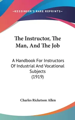 Az oktató, az ember és a munka: Kézikönyv az ipari és szakmai tárgyak oktatói számára (1919) - The Instructor, The Man, And The Job: A Handbook For Instructors Of Industrial And Vocational Subjects (1919)