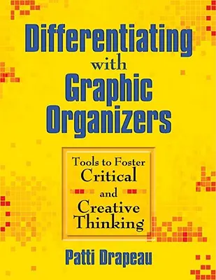 Differenciálás grafikus szervezőkkel: Eszközök a kritikus és kreatív gondolkodás elősegítéséhez - Differentiating With Graphic Organizers: Tools to Foster Critical and Creative Thinking