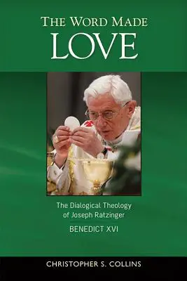 The Word Made Love: Joseph Ratzinger / XVI. Benedek dialogikus teológiája - The Word Made Love: The Dialogical Theology of Joseph Ratzinger / Benedict XVI