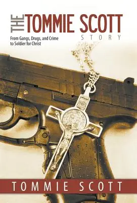 A Tommie Scott-történet: A bandáktól, a drogoktól és a bűnözéstől Krisztus katonájáig - The Tommie Scott Story: From Gangs, Drugs, and Crime to Soldier for Christ