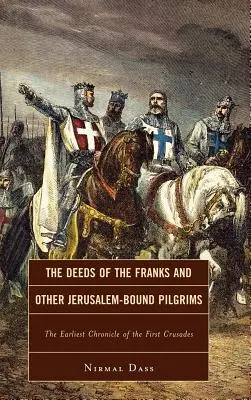 A frankok és más Jeruzsálembe tartó zarándokok tettei: Az első keresztes hadjárat legkorábbi krónikája - The Deeds of the Franks and Other Jerusalem-Bound Pilgrims: The Earliest Chronicle of the First Crusade